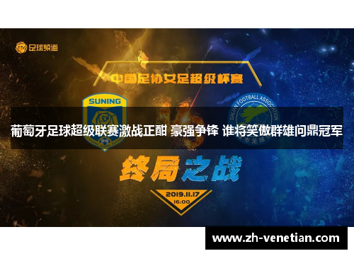 葡萄牙足球超级联赛激战正酣 豪强争锋 谁将笑傲群雄问鼎冠军